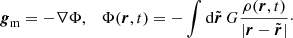 $$ \begin{aligned} {\boldsymbol{g}}_{\rm m} = -\nabla \Phi , \quad \Phi ({\boldsymbol{r}},t) = -\int \mathrm{d}\tilde{\boldsymbol{r}}\, G\frac{\rho ({\boldsymbol{r}},t)}{|{\boldsymbol{r}}-\tilde{\boldsymbol{r}}|}\cdot \end{aligned} $$