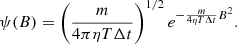 $$ \begin{aligned} \psi ({B}) = \left( \frac{m}{4\pi \eta T \Delta t}\right)^{1/2} e^{-\frac{m}{ 4 \eta T \Delta t}{B}^2}. \end{aligned} $$