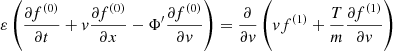 $$ \begin{aligned}&\varepsilon \left(\frac{\partial f^{(0)}}{\partial t} + { v}\frac{\partial f^{(0)}}{\partial x} - \Phi ^{\prime }\frac{\partial f^{(0)}}{\partial { v}} \right) = \frac{\partial }{\partial { v}} \left( { v} f^{(1)} + \frac{T}{m}\frac{\partial f^{(1)}}{\partial { v}}\right) \end{aligned} $$