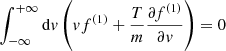 $$ \begin{aligned} \int _{-\infty }^{+\infty } \mathrm{d}{ v} \left({ v} f^{(1)} + \frac{T}{m}\frac{\partial f^{(1)}}{\partial { v}}\right) =0 \end{aligned} $$