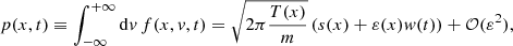 $$ \begin{aligned} p(x,t) \equiv \int _{-\infty }^{+\infty } \mathrm{d}{ v}\, f(x,{ v},t) = \sqrt{2\pi \frac{ T(x)}{m}} \left(s(x) + \varepsilon (x) { w}(t) \right) + \mathcal{O} (\varepsilon ^2), \end{aligned} $$
