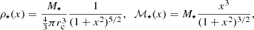 $$ \begin{aligned}&\rho _\star (x) = \frac{M_\star }{\frac{4}{3}\pi r_{\rm c}^3}\frac{1}{(1+x^2)^{5/2}}, \;\; {\mathcal{M} }_\star (x) = M_\star \frac{x^3}{(1+x^2)^{3/2}}, \end{aligned} $$