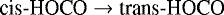 \begin{equation*} \textrm{cis}\textrm{-HOCO}\rightarrow{\textrm{trans}\textrm{-HOCO}}\end{equation*}