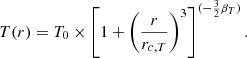 $$ \begin{aligned} T(r) = T_0 \times \left[1 + {\left( \frac{r}{r_{c,T}} \right)}^3\right]^{(-\frac{3}{2} \beta _{T})} . \end{aligned} $$