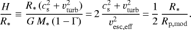 \begin{equation*}\frac{H}{R_{\ast}} \equiv \frac{R_{\ast}\,(c_{\mathrm{s}}^2 + v_{\mathrm{turb}}^2)}{G\, M_{\ast}\, (1-\Gamma)}\,{=}\,2\,\frac{c_{\mathrm{s}}^2 + v_{\mathrm{turb}}^2}{v_{\mathrm{esc,eff}}^2}\,{=}\, \frac{1}{2}\,\frac{R_{\ast}}{R_{\mathrm{p,mod}}}. \end{equation*}