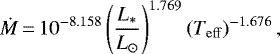 \begin{equation*} \dot{M}\,{=}\,10^{- 8.158} \left(\frac{L_{\ast}}{{{L}_{\odot}}}\right)^{1.769} \left({{T}_{\mathrm{eff}}}\right)^{- 1.676}, \end{equation*}