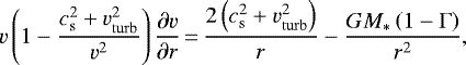 \begin{equation*}v\left(1-\frac{c_{\mathrm{s}}^2 +v_{\mathrm{turb}}^2}{v^2}\right) \frac{\partial v}{\partial r}\,{=}\,\frac{2 \left(c_{\mathrm{s}}^2 +v_{\mathrm{turb}}^2\right)}{r} - \frac{G M_{\ast} \left(1-\Gamma\right)}{r^2}, \end{equation*}