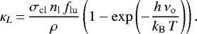 \begin{equation*} \kappa_L\,{=}\,\frac{\sigma_{\textrm{cl}}\, n_{\textrm{l}}\, f_{\textrm{lu}}}{\rho}\left(1 - \exp\left(-\frac{h\, \nu_{\mathrm{o}}}{k_{\textrm{B}}\, T}\right)\right). \end{equation*}