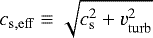 $c_{\mathrm{s,eff}} \equiv \sqrt{c_{\mathrm{s}}^2+v_{\mathrm{turb}}^2}$