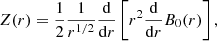 $$ \begin{aligned} Z(r)=\frac{1}{2}\frac{1}{r^{1/2}}\frac{\mathrm{d}}{\mathrm{d}r}\left[ r^2\frac{\mathrm{d}}{\mathrm{d}r}B_0(r)\right], \end{aligned} $$
