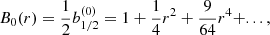 $$ \begin{aligned} B_0(r)=\frac{1}{2}b_{1/2}^{(0)}=1+\frac{1}{4}r^2+\frac{9}{64}r^4+..., \end{aligned} $$