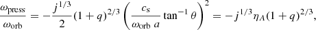 $$ \begin{aligned} \frac{\omega _{\rm press}}{\omega _{\rm orb}} = -\frac{j^{1/3}}{2}(1+q)^{2/3}\left( \frac{c_{\rm s}}{\omega _{\rm orb}\; a} \tan ^{-1}\theta \right)^2 = - j^{1/3} \eta _A (1+q)^{2/3}, \end{aligned} $$