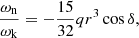 $$ \begin{aligned} \frac{\omega _{\rm n}}{\omega _{\rm k}} = -\frac{15}{32}qr^3\cos \delta , \end{aligned} $$