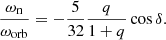 $$ \begin{aligned} \frac{\omega _{\rm n}}{\omega _{\rm orb}} = -\frac{5}{32}\frac{q}{1+q}\cos \delta . \end{aligned} $$