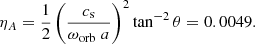 $$ \begin{aligned} \eta _A= \frac{1}{2} \left(\frac{c_{\rm s}}{\omega _{\rm orb}\; a}\right)^2 \tan ^{-2}\theta =0.0049. \end{aligned} $$