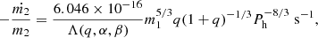 $$ \begin{aligned} -\frac{\dot{m_2}}{m_2} = \frac{6.046\times 10^{-16}}{\Lambda (q,\alpha ,\beta )} m_1^{5/3} q (1+q)^{-1/3}P_{\rm h}^{-8/3} \mathrm{\; s^{-1}}, \end{aligned} $$