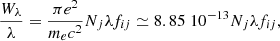 $$ \begin{aligned} \frac{W_\lambda }{\lambda }=\frac{\pi e^2}{m_ec^2} N_j \lambda f_{ij} \simeq 8.85 \;10^{-13} N_j \lambda f_{ij}, \end{aligned} $$