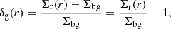 $$ \begin{aligned} \delta _{\rm g} (r)= \frac{\Sigma _{\rm r} (r)- \Sigma _{\rm bg}}{\Sigma _{\rm bg}}=\frac{\Sigma _{\rm r} (r)}{\Sigma _{\rm bg}}-1, \end{aligned} $$