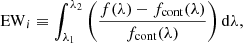 $$ \begin{aligned} {\mathrm{EW}_i} \equiv \int _{\lambda _1}^{\lambda _2} \left( \frac{f(\lambda )-f_{\rm cont}(\lambda )}{f_{\rm cont}(\lambda )} \right) \mathrm{d}\lambda , \end{aligned} $$
