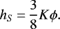 \begin{equation*} h_{S}\,{=}\,\frac{3}{8}K\phi.\end{equation*}
