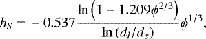 \begin{equation*} h_{S}\,{=}\,-0.537 \frac{\ln \left(1-1.209 \phi^{2 / 3}\right)}{\ln \left(d_{l} / d_{s}\right)} \phi^{1 / 3},\end{equation*}