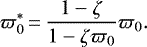 \begin{equation*} \varpi_{0}^{*}\,{=}\,\frac{1-\zeta}{1-\zeta \varpi_{0}} \varpi_{0}.\end{equation*}