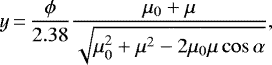 \begin{equation*} y\,{=}\,\frac{\phi}{2.38} \frac{\mu_{0}+\mu}{\sqrt{\mu_{0}^{2}+\mu^{2}-2 \mu_{0} \mu \cos \alpha}},\end{equation*}