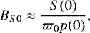 \begin{equation*} B_{S0}\approx\frac{S(0)}{\varpi_{0} p(0)},\end{equation*}