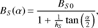 \begin{equation*} B_{S}(\alpha)\,{=}\,\frac{B_{S 0}}{1+\frac{1}{h_{S}} \tan \left(\frac{\alpha}{2}\right)},\end{equation*}