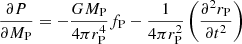 $$ \frac{\partial P}{\partial M_{\rm P}} = - \frac{GM_{\rm P}}{4 \pi r_{\rm P}^4} f_{\rm P} - \frac{1}{4 \pi r_{\rm P}^2} \left( \frac{\partial ^2 r_{\rm P}}{\partial t^2} \right) $$
