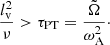 $$ \begin{aligned} \frac{l_{\rm v}^2}{\nu } > \tau _{\rm PT} = \frac{\tilde{\Omega }}{\omega _{\rm A}^2}\cdot \end{aligned} $$
