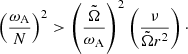 $$ \begin{aligned} \left( \frac{\omega _{\rm A}}{N} \right)^2 > \left( \frac{\tilde{\Omega }}{\omega _{\rm A}} \right)^2 \left( \frac{\nu }{\tilde{\Omega } r^2} \right)\cdot \end{aligned} $$