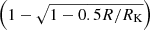 $ \left( 1 - \sqrt{ 1 - 0.5 R/R_{\mathrm{K}} } \right) $