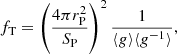 $$ \begin{aligned}&f_{\rm T} = \left( \frac{4 \pi r_{\rm P}^2}{S_{\rm P}} \right)^2 \frac{1}{\langle g \rangle \langle g^{-1} \rangle }, \end{aligned} $$