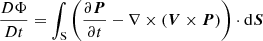 $$ \begin{aligned} \frac{ D \Phi }{D t} = \int _{\rm S} \left( \frac{\partial {\boldsymbol{P}}}{\partial t} - \nabla \times ({\boldsymbol{V}} \times {\boldsymbol{P}}) \right) \cdot \mathrm{d} {\boldsymbol{S}} \end{aligned} $$