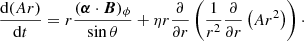 $$ \begin{aligned} \frac{\mathrm{d} (A r) }{ \mathrm{d}t } = r \frac{ (\boldsymbol{ \alpha } \cdot {\boldsymbol{B}})_\phi }{ \sin \theta }+\eta r \frac{\partial }{\partial r}\left( \frac{1}{r^2} \frac{\partial }{\partial r} \left(A r^2\right) \right)\cdot \end{aligned} $$