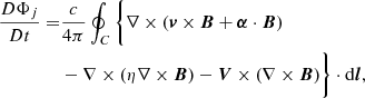 $$ \begin{aligned} \frac{ D \Phi _j }{D t} =&\frac{c}{4\pi } \oint _C \bigg \{ \nabla \times ( {\boldsymbol{v}} \times {\boldsymbol{B}} + {\boldsymbol{\alpha }} \cdot {\boldsymbol{B}} ) \nonumber \\&- \nabla \times \left( \eta \nabla \times {\boldsymbol{B}} \right) - {\boldsymbol{V}} \times (\nabla \times {\boldsymbol{B}}) \bigg \} \cdot \mathrm{d} {\boldsymbol{l}}, \end{aligned} $$