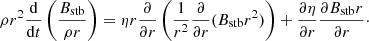 $$ \begin{aligned} \rho r^2 \frac{ \mathrm{d} }{ \mathrm{d}t }\left( \frac{B_{\rm stb}}{\rho r} \right) =\eta r \frac{\partial }{\partial r}\left( \frac{1}{r^2} \frac{\partial }{\partial r} (B_{\rm stb} r^2) \right) + \frac{\partial \eta }{\partial r} \frac{\partial B_{\rm stb}r}{\partial r}\cdot \end{aligned} $$
