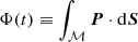 $$ \begin{aligned} \Phi (t)&\equiv \int _\mathcal{M} {\boldsymbol{P}} \cdot \mathrm{d} {\boldsymbol{S}}\end{aligned} $$