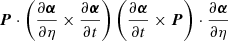 $ {\boldsymbol{P}} \cdot \left( \frac{\partial {\boldsymbol{\alpha}}}{\partial \eta} \times \frac{\partial {\boldsymbol{\alpha}}}{\partial t} \right) \left( \frac{\partial {\boldsymbol{\alpha}}}{\partial t} \times {\boldsymbol{P}} \right) \cdot \frac{\partial {\boldsymbol{\alpha}}}{\partial \eta} $