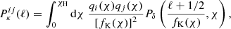 $$ \begin{aligned} P_{\kappa }^{ij}(\ell )=\int ^{\chi _{\rm H}}_0\mathrm{d}\chi \ \frac{q_i(\chi )q_j(\chi )}{\left[f_{\rm K}(\chi )\right]^2}P_{\delta }\left(\frac{\ell +1/2}{f_{\rm K}(\chi )}, \chi \right), \end{aligned} $$