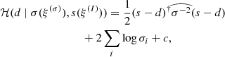 $$ \begin{aligned} &\mathcal{H} (d \mid \sigma (\xi ^{(\sigma )}), s(\xi ^{(I)})) = \frac{1}{2} (s-d)^\dagger \widehat{\sigma ^{-2}} (s-d)\nonumber \\ &\qquad \qquad \qquad \qquad \quad + 2 \sum _i\log \sigma _i + c, \end{aligned} $$