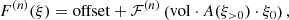 $$ \begin{aligned} F^{(n)}(\xi ) = \mathrm{offset} + \mathcal{F} ^{(n)} \left( \mathrm{vol} \cdot A(\xi _{>0}) \cdot \xi _0 \right), \end{aligned} $$