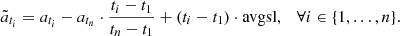 $$ \begin{aligned} \tilde{a}_{t_i} = a_{t_i} - a_{t_n} \cdot \frac{t_i - t_1}{t_n-t_1} + (t_i-t_1) \cdot \mathrm{avgsl}, \quad \forall i \in \{1, \ldots , n\}. \end{aligned} $$