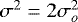 $\sigma^2=2\sigma_o^2$