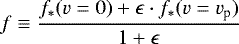 \begin{equation*} f\equiv\frac{f_*(v=0)+\epsilon \cdot f_*(v=v_{\textrm{p}})}{1+\epsilon} \end{equation*}