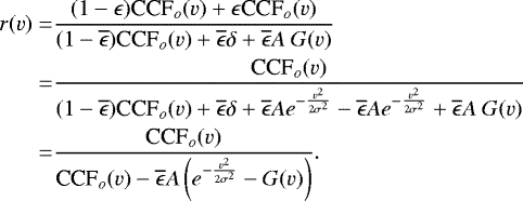 \begin{align*} r(v)=&\frac{(1-\epsilon)\textrm{CCF}_o(v)+\epsilon {\textrm{CCF}}_o(v)}{(1- \overline{\epsilon})\textrm{CCF}_o(v)+\overline{\epsilon}\delta+\overline{\epsilon}A~G(v)}\nonumber\\ =&\frac{\textrm{CCF}_o(v)}{(1- \overline{\epsilon})\textrm{CCF}_o(v)+\overline{\epsilon}\delta+\overline{\epsilon}Ae^{-\frac{v^2}{2\sigma^2}}-\overline{\epsilon}Ae^{-\frac{v^2}{2\sigma^2}}+\overline{\epsilon}A~G(v)}\nonumber\\ =&\frac{\textrm{CCF}_o(v)}{\textrm{CCF}_o(v)-\overline{\epsilon}A\left(e^{-\frac{v^2}{2\sigma^2}}-G(v)\right)}.\end{align*}