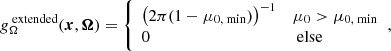 $$ \begin{aligned} g_\Omega ^\text{ extended}(\boldsymbol{x},\boldsymbol{\Omega }) = {\left\{ \begin{array}{ll} \left( 2\pi (1 - \mu _{0,\text{ min}}) \right)^{-1}&\mu _0 > \mu _{0,\text{ min}} \\ 0&\text{ else} \end{array}\right.}, \end{aligned} $$