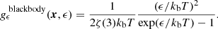 $$ \begin{aligned} g_\epsilon ^\text{ blackbody}(\boldsymbol{x},\epsilon ) = \frac{1}{2 \zeta (3) k_{\rm b} T}\frac{(\epsilon / k_{\rm b} T)^2}{\exp (\epsilon / k_{\rm b} T) - 1} . \end{aligned} $$