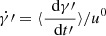 $ \dot{\gamma}\prime = \langle \frac{{\,{\text{ d}}}\gamma\prime}{{\,{\text{ d}}}t\prime} \rangle / u^0 $